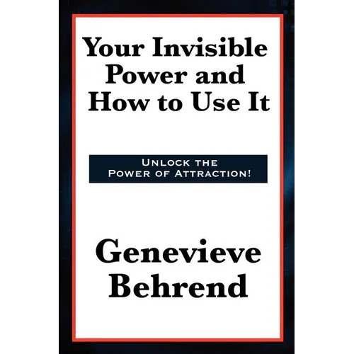 Your Invisible Power and How to Use It: A Classic of New Thought Philosophy