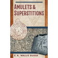 Amulets and Superstitions: The Original Texts With Translations and Descriptions of a Long Series of Egyptian, Sumerian, Assyrian, Hebrew, Christian