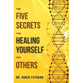 The Five Secrets for Healing Yourself and Others