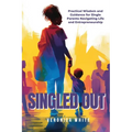Singled Out: Practical Wisdom and Guidance for Single Parents Navigating Life and Entrepreneurship
