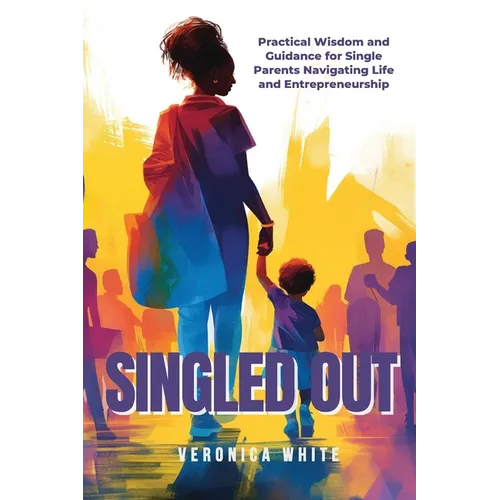 Singled Out: Practical Wisdom and Guidance for Single Parents Navigating Life and Entrepreneurship