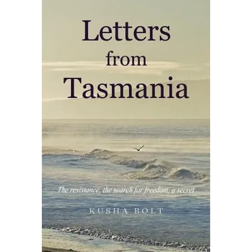 Letters from Tasmania: The Resistance, the Search for Freedom, a Secret