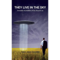 They Live in the Sky: Invisible Incredible UFOs Around Us