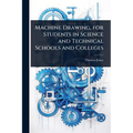 Machine Drawing, for Students in Science and Technical Schools and Colleges