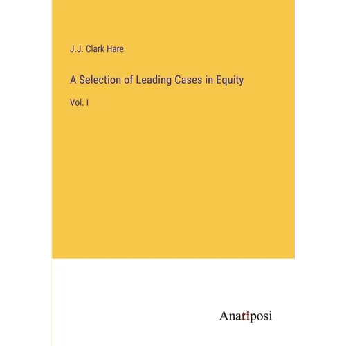 A Selection of Leading Cases in Equity: Vol. I