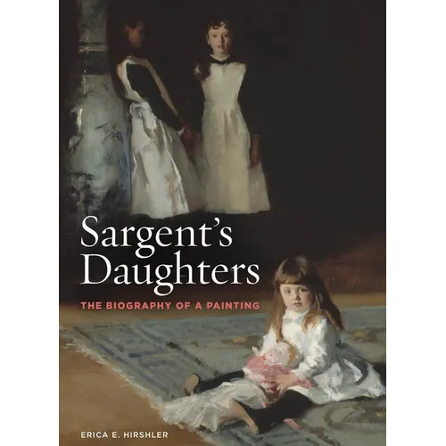 Sargent's Daughters: The Biography of a Painting