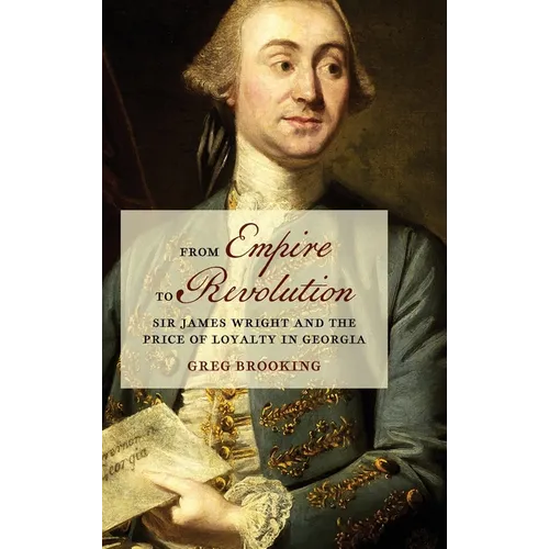 From Empire to Revolution: Sir James Wright and the Price of Loyalty in Georgia
