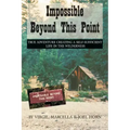Impossible Beyond This Point: True Adventure Creating a Self-Sufficient Life in the Wilderness