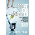 Recipe for Disaster: How a Simple Idea Grew Into a Million-Dollar Business, Transforming the Inventor Along the Way