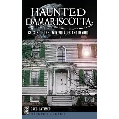 Haunted Damariscotta: Ghosts of the Twin Villages and Beyond