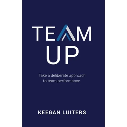 Team Up: Take a deliberate approach to team performance