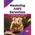 Mastering AWS Serverless: Architecting, developing, and deploying serverless solutions on AWS (English Edition)