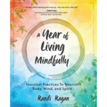 A Year of Living Mindfully: Seasonal Practices to Nourish Body, Mind, and Spirit