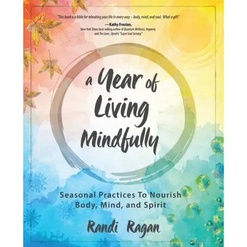 A Year of Living Mindfully: Seasonal Practices to Nourish Body, Mind, and Spirit