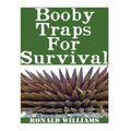 Booby Traps For Survival: The Definitive Beginner's Guide On How To Build DIY Homemade Booby Traps For Defending Your Home and Property In A Dis