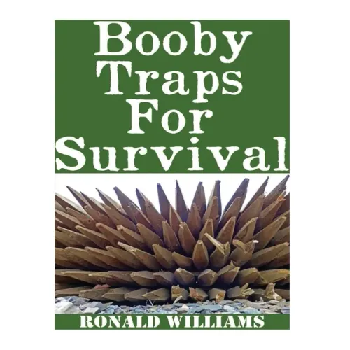 Booby Traps For Survival: The Definitive Beginner's Guide On How To Build DIY Homemade Booby Traps For Defending Your Home and Property In A Dis