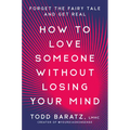 How to Love Someone Without Losing Your Mind: Forget the Fairy Tale and Get Real