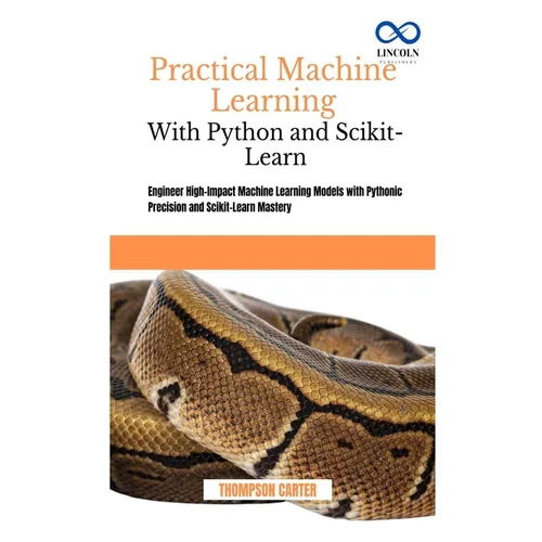 Practical Machine Learning with Python and Scikit-Learn: Engineer High-Impact Machine Learning Models with Pythonic Precision and Scikit-Learn Mastery