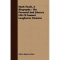 Mark Twain, A Biography: The Personal And Literary Life Of Samuel Langhorne Clemens
