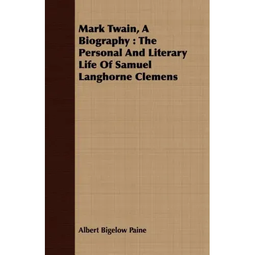 Mark Twain, A Biography: The Personal And Literary Life Of Samuel Langhorne Clemens