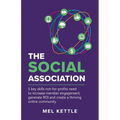 The Social Association: 5 Key Skills Not-For-Profits Need to Increase Member Engagement, Generate Roi and Create a Thriving Online Community