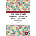 Ludic Inquiries Into Power and Pedagogy in Higher Education: How Games Play Us