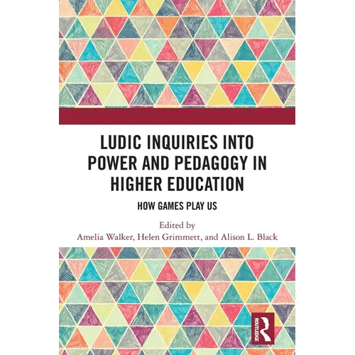Ludic Inquiries Into Power and Pedagogy in Higher Education: How Games Play Us