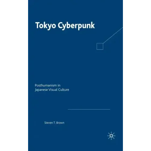 Tokyo Cyberpunk: Posthumanism in Japanese Visual Culture