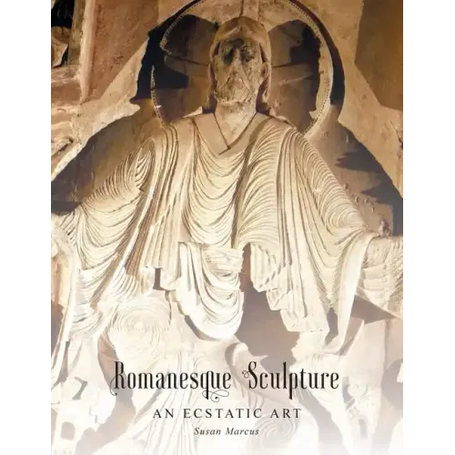 Romanesque Sculpture An Ecstatic Art