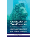 Dweller on Two Planets: Or, the Dividing of the Way - Visions of Atlantis, Received from a Man of the Lost City