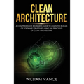 Clean Architecture: A Comprehensive Beginners Guide to Learn the Realms of Software Structures Using the Principles of Clean Architecture