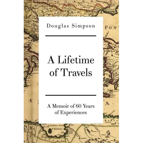 A Lifetime of Travels: A Memoir of 60 Years of Experiences