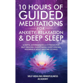 10 Hours Of Guided Meditations For Anxiety, Relaxation & Deep Sleep: Scripts, Affirmations & Hypnosis For Self-Healing, Overcoming Overthinking, Insom