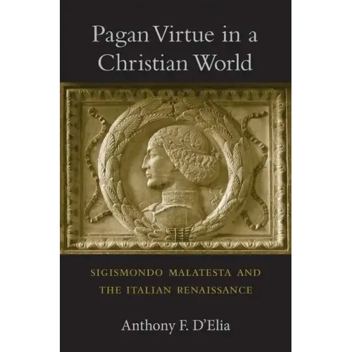 Pagan Virtue in a Christian World: Sigismondo Malatesta and the Italian Renaissance