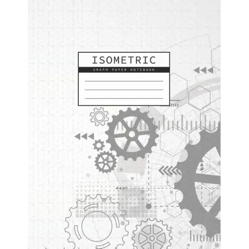 Isometric Graph Paper Notebook: Gear Wheel Mechanism Background 1/4 Inch Equilateral Triangle 3D Graph Paper Engineer Notebook Drafting Paper Isometri
