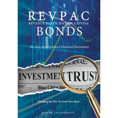 REVPAC - Revenue Participation Capital - BONDS: The New Revolutionary Financial Instrument; Changing the Way We Fund New Ideas