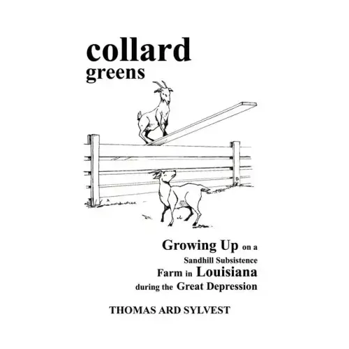 collard greens: Growing Up on a Sandhill Subsistence Farm in Louisiana During the Great Depression