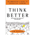 Think Better: An Innovator's Guide to Productive Thinking