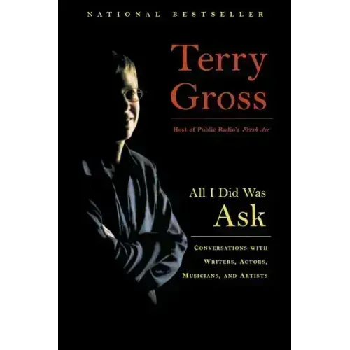 All I Did Was Ask: Conversations with Writers, Actors, Musicians, and Artists