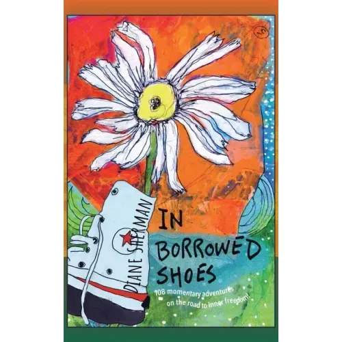 In Borrowed Shoes: 108 Momentary Adventures on the Road to Inner Freedom