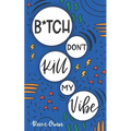 B*tch Don't Kill My Vibe: How To Stop Worrying, End Negative Thinking, Cultivate Positive Thoughts, And Start Living Your Best Life
