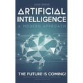 Artificial intelligence a modern approach: The future is coming, discover how artificial intelligence will change your life!