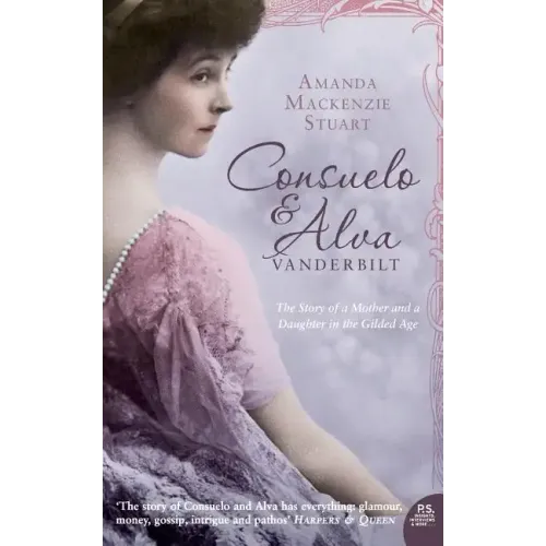 Consuelo and Alva Vanderbilt: The Story of a Mother and a Daughter in the 'Gilded Age'