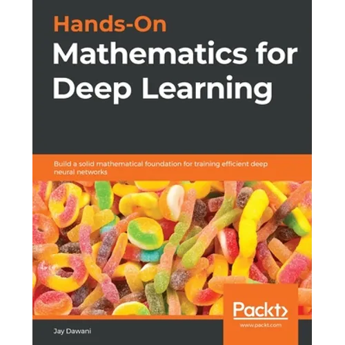 Hands-On Mathematics for Deep Learning: Build a solid mathematical foundation for training efficient deep neural networks