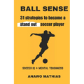 Ball Sense: 31 strategies to become a stand out soccer player