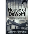 House of DeWolff: A True Story of Corruption, Kidnapping, and Conspiracy in the Justice System
