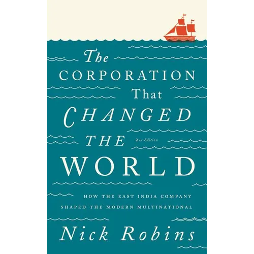 The Corporation That Changed The World: How the East India Company Shaped the Modern Multinational