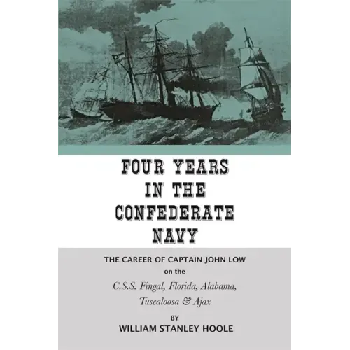 Four Years in the Confederate Navy: The Career of Captain John Low on the C.S.S. Fingal, Florida, Alabama, Tuscaloosa, and Ajax