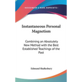 Instantaneous Personal Magnetism: Combining an Absolutely New Method with the Best Established Teachings of the Past