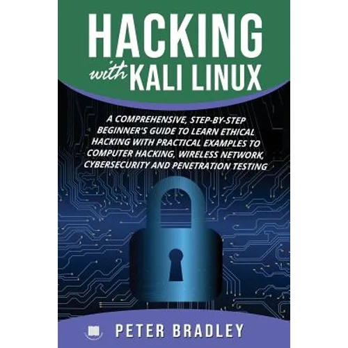 Hacking With Kali Linux: A Comprehensive, Step-By-Step Beginner's Guide to Learn Ethical Hacking With Practical Examples to Computer Hacking, W